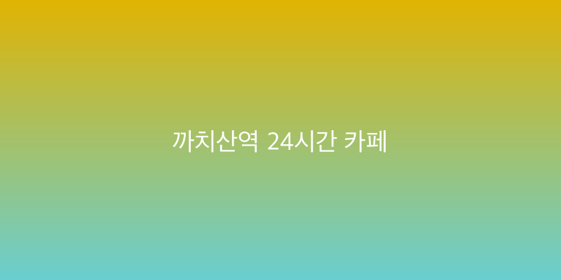 까치산역 24시간 카페