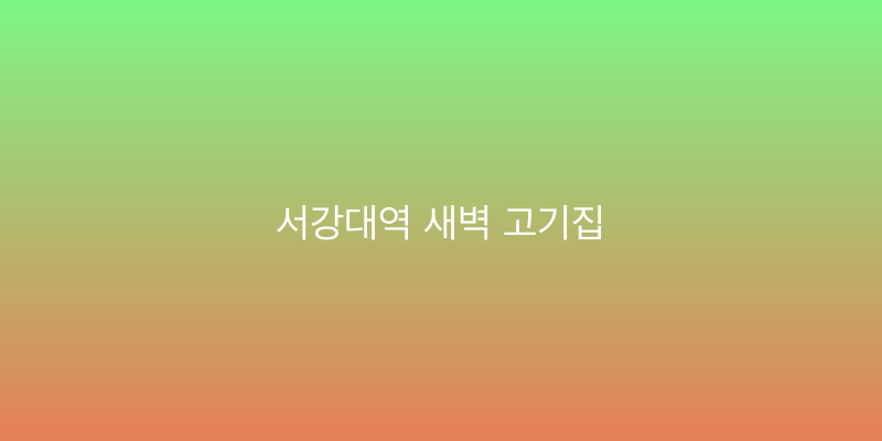 서강대역 새벽 고기집