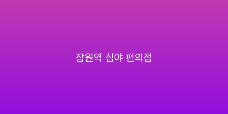 잠원역 심야 편의점